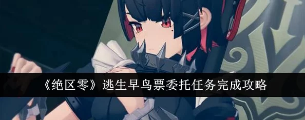 抢先揭秘：绝区零逃生早鸟票独家剧情委托策略全解析，助你领先一步逃离险境！
