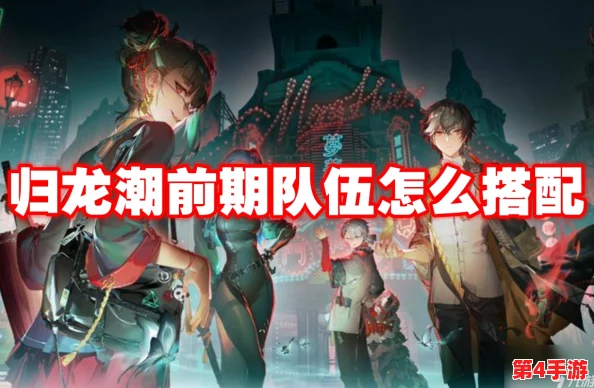 归龙潮顶尖策略：T0级强力配队精选与高效协同机制全面剖析